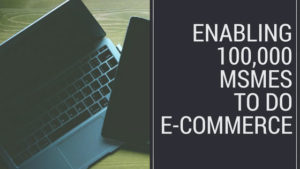 Enabling 100,000 MSMEs to do E-Commerce